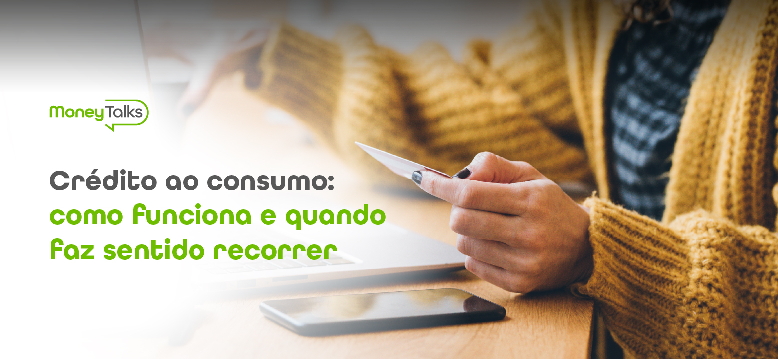 Money Talks - blog Oney. Crédito ao consumo: Como funciona e quando faz sentido recorrer.